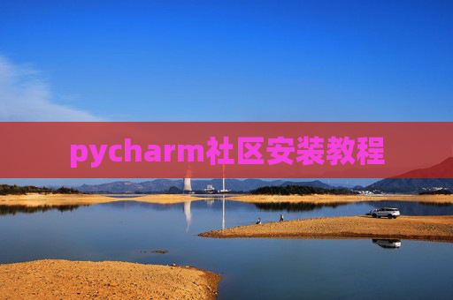 pycharm社区安装教程 pycharm社区安装教程